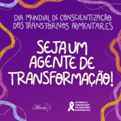 ASTRALBR lança a campanha “Seja um agente de transformação!” para o Dia Mundial da Conscientização dos Transtornos Alimentares 2022